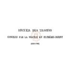 Recueil des traités conclus par la France en Extrême-Orient (1684-1902)