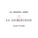 Les premières années de la Cochinchine, colonie française (Tome premier)